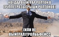 когдаа выйграр ролтон в группе (розыгрыши ролтонов) (Или не выйграл)тролььфейсс