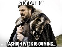 STOP EATING! FASHION WEEK IS COMING...