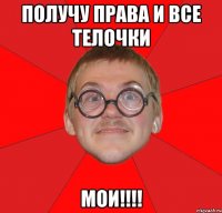 Получу права и все телочки МОИ!!!!