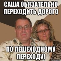 Саша обязательно переходить дорого по пешеходному переходу!