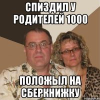 Спиздил у родителей 1000 Положыл на сберкнижку