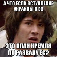 А что если вступление Украины в ЕС Это план Кремля по развалу ЕС?