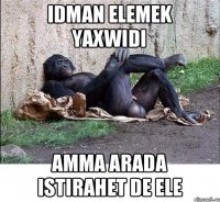 idman elemek yaxwidi amma arada istirahet de ele