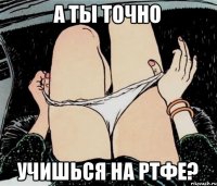 А ты точно учишься на РТФе?