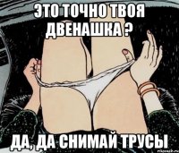 Это точно твоя двенашка ? Да, да снимай трусы