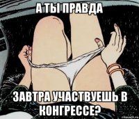 а ты правда завтра участвуешь в конгрессе?