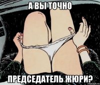 а вы точно председатель жюри?