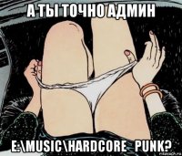 а ты точно админ e:\music\hardcore_punk?