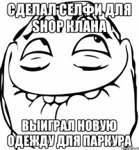 сделал селфи для shop клана выиграл новую одежду для паркура