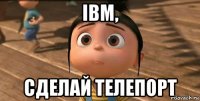 IBM, сделай телепорт