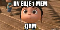 ну еще 1 мем Дим