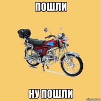 пошли ну пошли