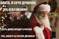 Санта, я хочу дракона Это невозможно Пусть Джош приедет в Россию Так...какого ты хотела дракона?