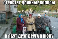 отростят длинные волосы и ябут друг друга в жопу