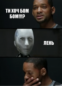 ти хоч бом бом!!!? лень