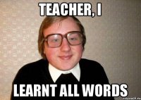 Teacher, i Learnt all words