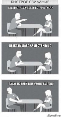 Пацан:Слушай!давай встречаться? Девка:Ну давай.Я дествиница Пацан:извини нам нужна растаца!