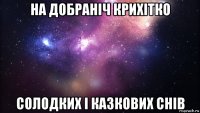 на добраніч крихітко солодких і казкових снів