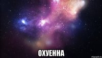  охуенна