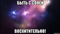 быть с соней восхитительно!