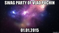 swag party of vlad puchin 01.01.2015