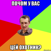 почом у вас цей охотник?