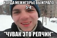 когда межигорье выиграло 5-4 "чувак это репчик"