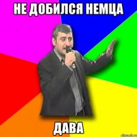 не добился немца дава