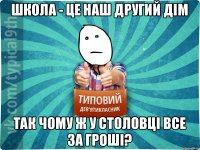 школа - це наш другий дім так чому ж у столовці все за гроші?