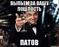 выпьем за вашу пошлость патов