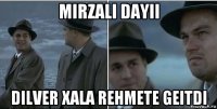 mirzali dayii dilver xala rehmete geitdi