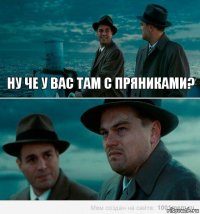 Ну че у вас там с пряниками?