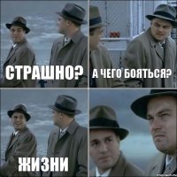 страшно? а чего бояться? жизни 