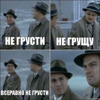 не грусти не грущу всеравно не грусти 