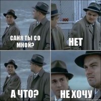 САНЯ ТЫ СО МНОЙ? НЕТ А ЧТО? НЕ ХОЧУ