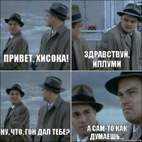 Привет, Хисока! Здравствуй, Иллуми Ну, что, Гон дал тебе? А сам-то как думаешь...