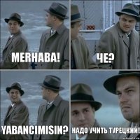 Merhaba! Че? yabancimisin? надо учить турецкий!