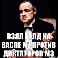 Взял голд на васпе м1 против диктаторов м3