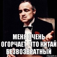 меня очень огорчает, что китай безвозвратный