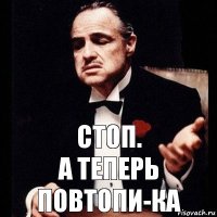 Стоп.
а теперь повтопи-ка