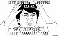 Nenem boyda daw dussun basina Cepgoz inek. qoyun dolmaaaaaaabaaaaaas