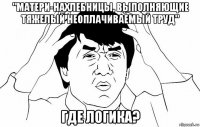 "матери-нахлебницы, выполняющие тяжелый неоплачиваемый труд" где логика?