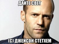 дайте свет (с) джейсон стетхем