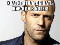 хватит откладывать жир-иди в ботек! 