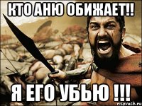 кто аню обижает!! я его убью !!!