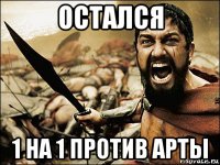 остался 1 на 1 против арты