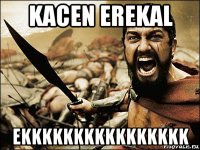 kacen erekal ekkkkkkkkkkkkkkkk