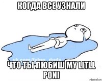 когда все узнали что ты любиш my litll poni