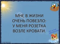 Мне в жизни очень повезло: у меня розетка возле кровати.