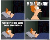 меня убили! хорошо что это всего лишь приснилось